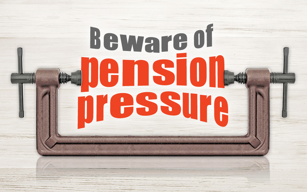Beware of pension pressure